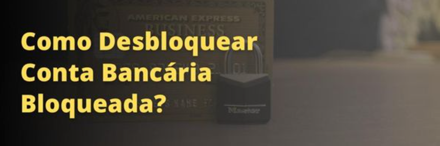 como desbloquear conta bancaria bloqueada